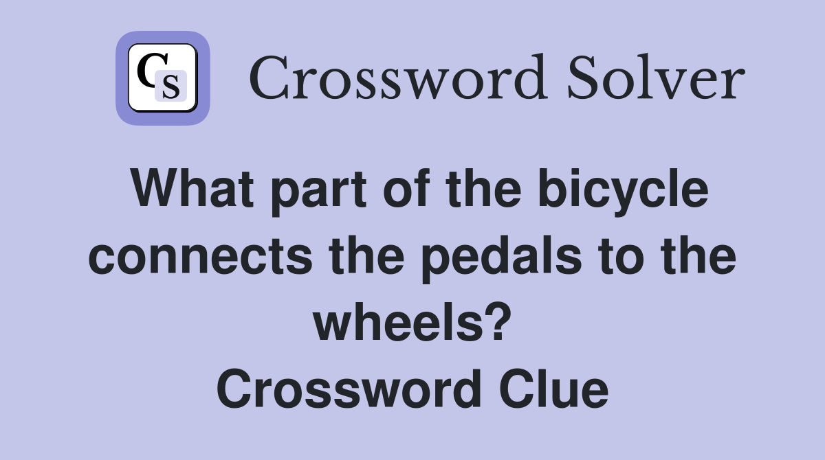 What part of the bicycle connects the pedals to the wheels? Crossword Clue Answers Crossword